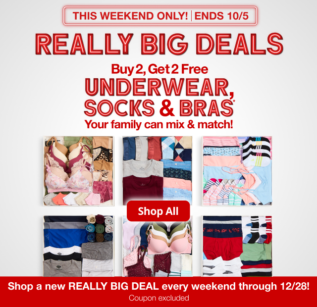 Really Big Deals. This Weekend Only! Ends 10/5. Buy 2, Get 2 Free Underwear, socks, & bras*. Your family can Mix and match. Shop All