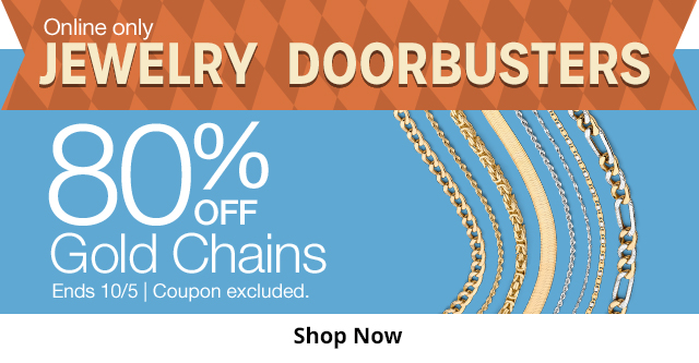 Jewelry Doorbusters. 80% Off Gold Chains. Ends 10/5. Coupon excluded. Shop Now.