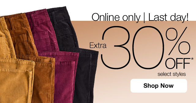 Online only | Last Day! Extra 30% Off* select styles. Shop Now.