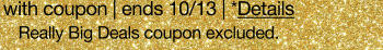 with coupon | ends 10/13 | *Details. Really Big Deals coupon excluded.