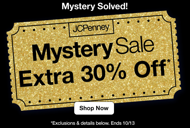Mystery Solved! JCPenney Mystery Sale. Extra 30% Off* Shop Now. *Exclusions & details below. Ends 10/13
