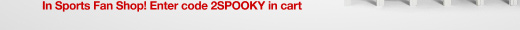 In Sports Fan Shop! Enter Code 2SPOOKY in cart