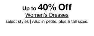 Up to 40% Off Women's Dresses, select styles | Also in petite, plus & tall sizes.
