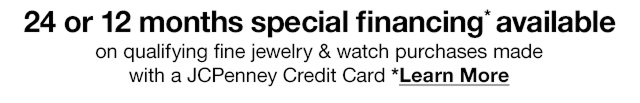 24 or 12 months special financing* available on qualifying fine jewelry & watch purchases made with a JCPenney Credit Card. *Learn More.