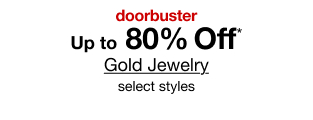 doorbuster. Up to 80% Off* Gold Jewelry. Select styles.