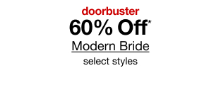 doorbuster. 60% Off* Modern Bride. Select styles.