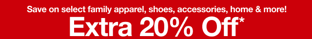 Save on select family apparel, shoes, accessories, home & more! Extra 20% Off*