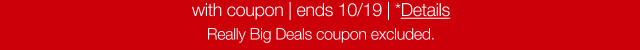 with coupon | ends 10/19 | *Details. Really Big Deal coupon excluded.