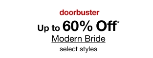 doorbuster. Up to 60% Off* Modern Bride. Select styles