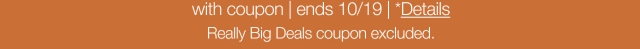with coupon | ends 10/19 | *Details. Really Big Deal coupon excluded.