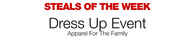 Steals Of The Week. Dress Up Event | Up to 40% Off Dressy Looks For The Family