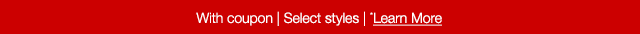 With coupon | Select styles | *Learn More