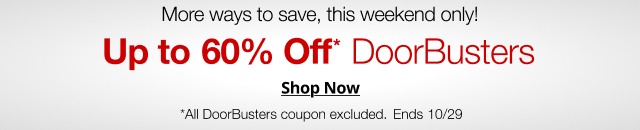 Up to 60% Off* DoorBusters. Shop Now. *All DoorBusters coupon excluded. Ends 10/29