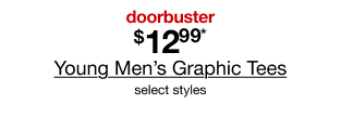doorbuster. $12.99* Young Men's graphic Tees. Select styles.
