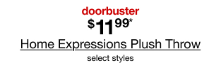 doorbuster. $11.99* Home Expressions Plush Throw. Select styles.