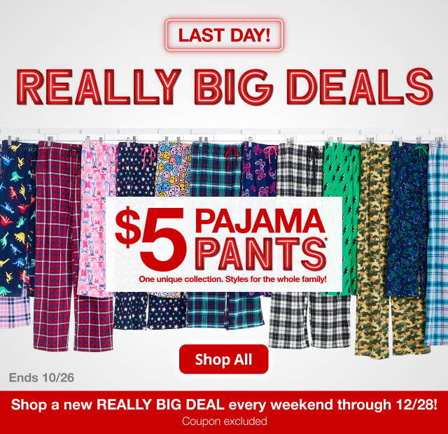 Really Big Deals. $5 Pajama Pants. One unique collection. Styles for the whole family! Shop All. Ends 10/26