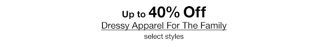Up to 40% Off Dressy Apparel For The Family, select styles.