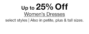 Up to 25% Off Women's Dresses select styles | Also in petite, plus & tall sizes.