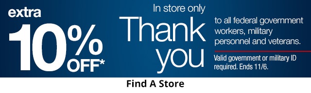 Extra 10% Off*. In store only. Thank you to all federal government workers, military personnel and veterans. Find A Store