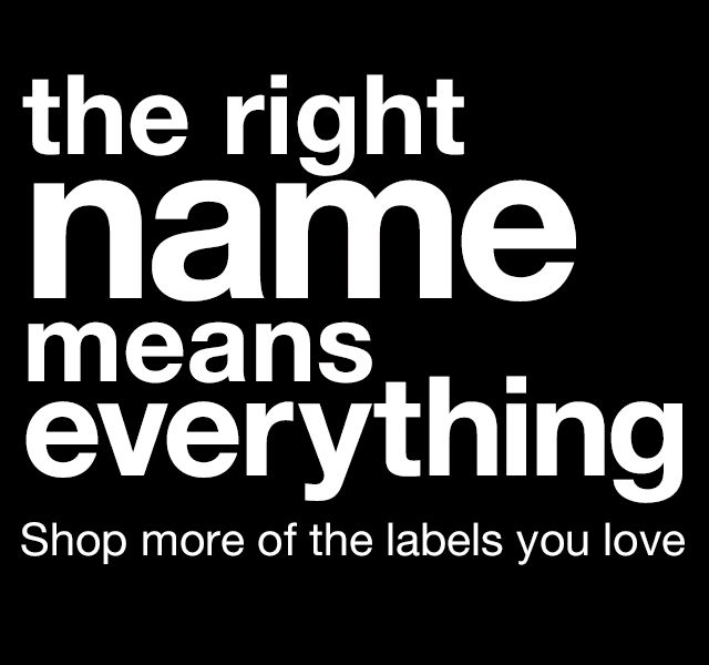 The right name means everything. Shop more of the labels you love.
