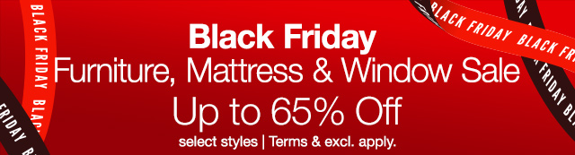 Black Friday Furniture, Mattress & Window Sale. Up to 65% Off select styles| Terms & exclusions apply.