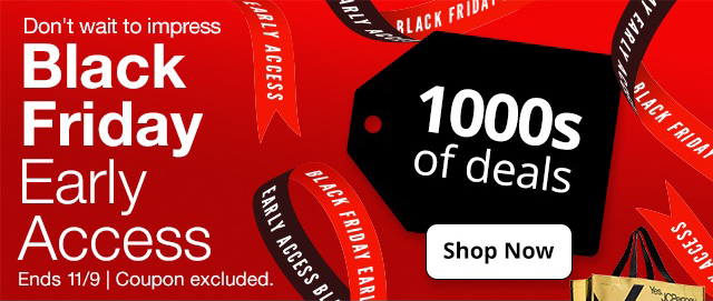 Don't wait to impress. Black Friday Early Access. Ends 11/9. Coupon excluded. Shop Now.