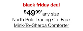 black friday deal. $49.99*any size North Pole Trading Co. Faux Mink-To-Sherpa Comforter