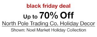 black friday deal Up to 70% Off North Pole Trading Co. Holiday Decor. Shown: Noel Market Holiday Collection