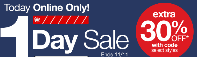 Today Online Only! 1 day Sale. Ends 11/11. Extra 30% Off* with code. Select styles.
