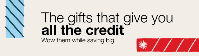 The gifts that give you all the credit. Wow them while saving big.