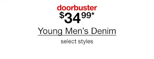 Doorbuster. $34.99* Young Men's Denim