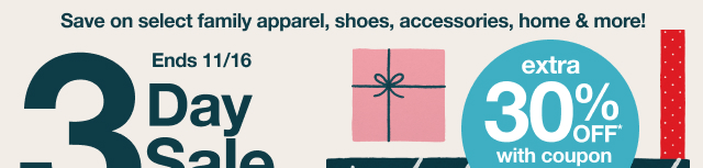 Save on select family apparel, shoes, accessories, home & more! 3 Day Sale. Ends 11/16