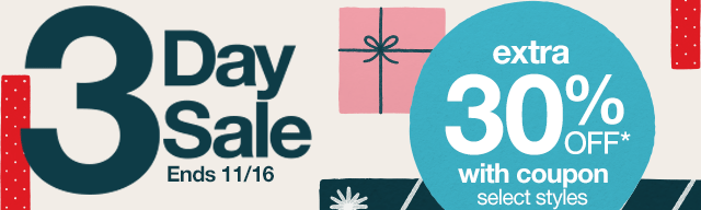 3 Day Sale. Ends 11/16. Extra 30% Off* with coupon, select styles.