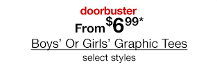 Doorbuster. From $6.99* Boys' Or Girls' Graphic Tees, select styles