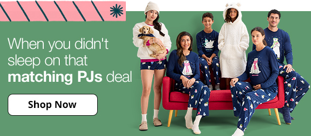 When you didn't sleep on that matching PJs deal. Shop Now.