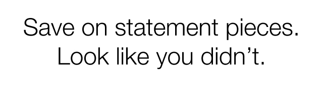 Save on statement pieces. Look like you didn't.