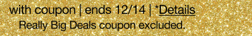 with coupon | ends 12/14 | *Details. Really Big Deals coupon excluded