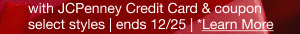 with JCPenney Credit Card and Coupon. select styles. ends 12/25. Learn More