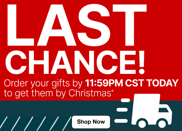 Last Chance! Order your gifts by 12PM CST Today to get them by Christmas. Shop Now