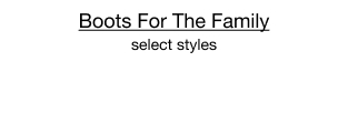 Boots For The Family, select styles