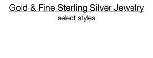 Gold & Fine Sterling Silver Jewelry, select styles