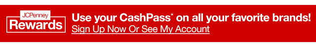 JCPenney Rewards. Use your CashPass* on all your favorite brands! Sign Up Now Or See My Account