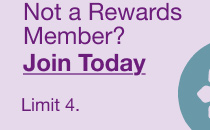 Not a rewards Member? Join Today. Limit 4