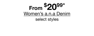 From $20.99* Women's a.n.a. Denim, select styles