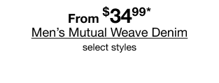 From $34.99* Men's Mutual Weave Denim, select styles
