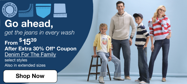 Go ahead, get the jeans in every wash | From $15.39 After Extra 30% Off* Coupon Denim for the Family, select styles | Also in extended sizes | Shop Now