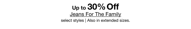 Up to 30% Off Jeans For The Family, select styles | Also in extended sizes.