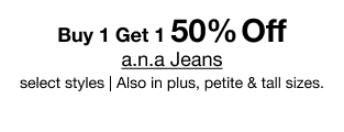 Buy 1 Get 1 50% Off a.n.a Jeans select styles | Also in plus, petite & tall sizes.