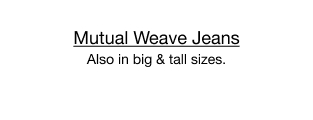 Mutual Weave Jeans. Also in big & tall sizes.