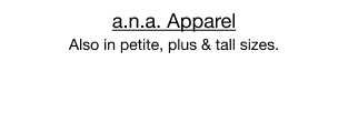 a.n.a. Apparel. Also in petite, plus & tall sizes.